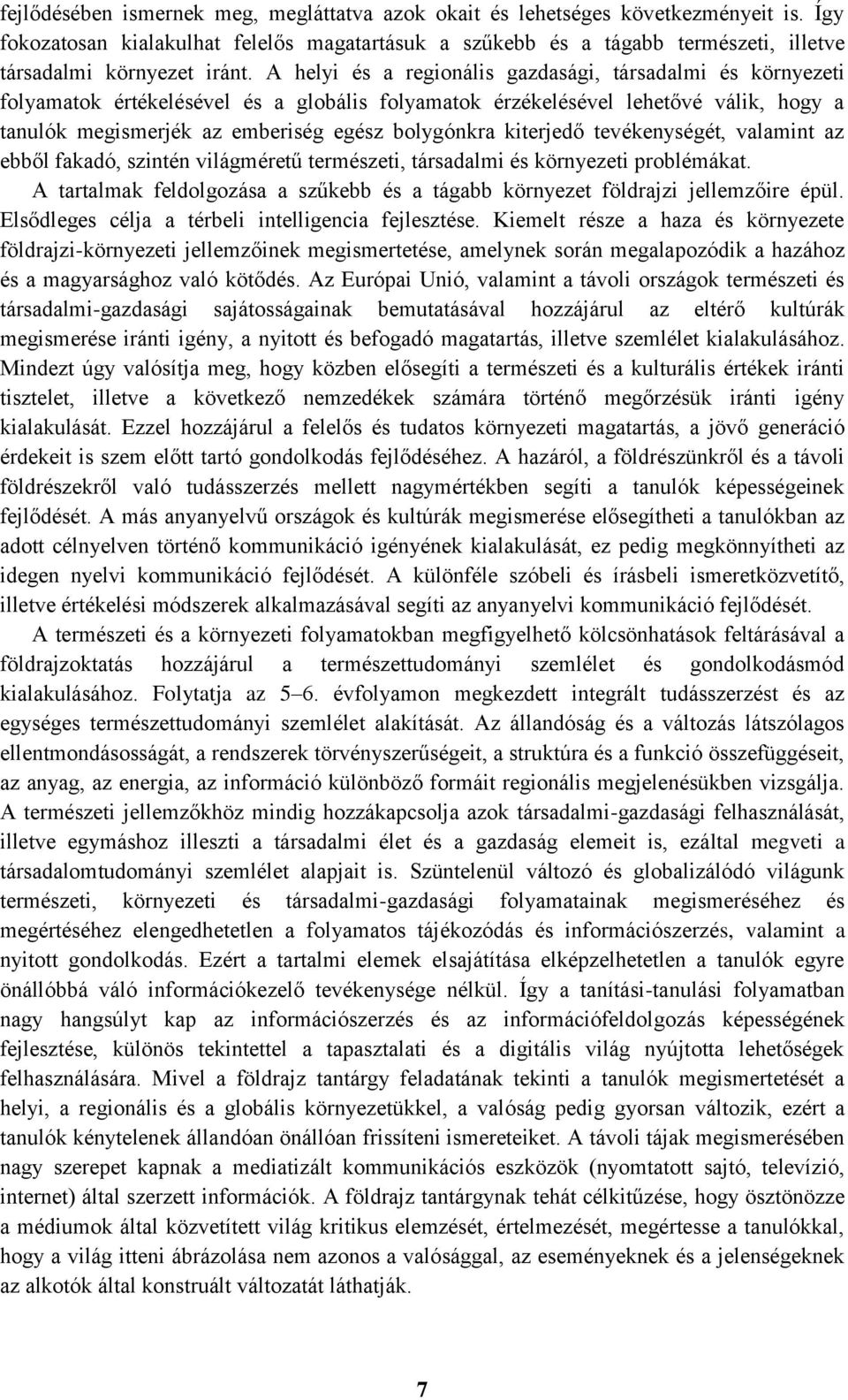 A helyi és a regionális gazdasági, társadalmi és környezeti folyamatok értékelésével és a globális folyamatok érzékelésével lehetővé válik, hogy a tanulók megismerjék az emberiség egész bolygónkra