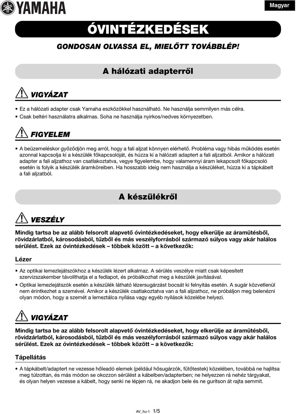 Probléma vagy hibás működés esetén azonnal kapcsolja ki a készülék főkapcsolóját, és húzza ki a hálózati adaptert a fali aljzatból.