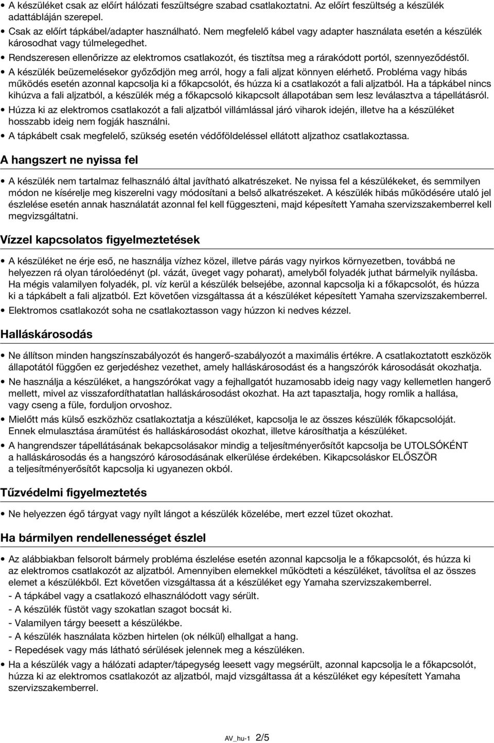 A készülék beüzemelésekor győződjön meg arról, hogy a fali aljzat könnyen elérhető. Probléma vagy hibás működés esetén azonnal kapcsolja ki a főkapcsolót, és húzza ki a csatlakozót a fali aljzatból.