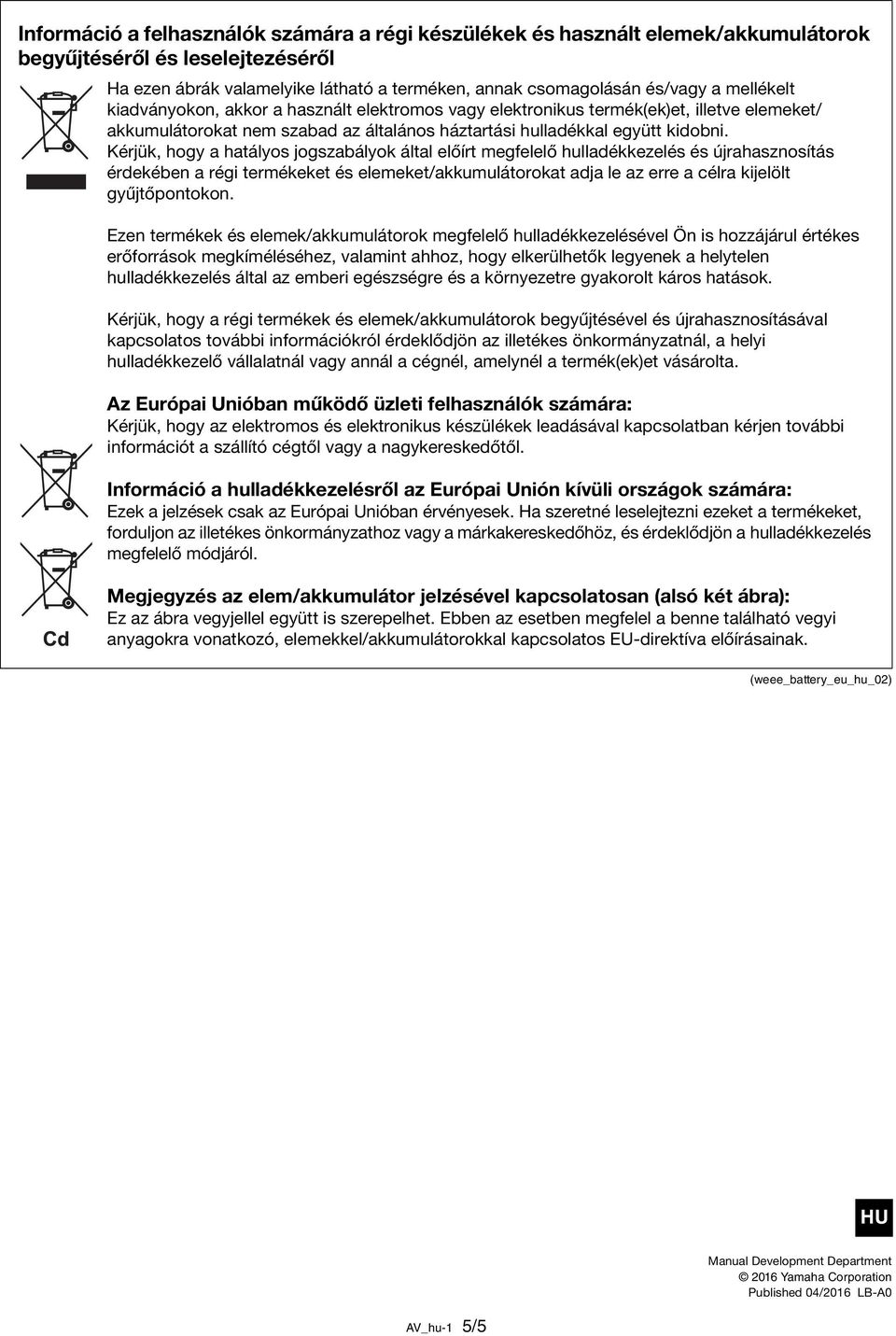 Kérjük, hogy a hatályos jogszabályok által előírt megfelelő hulladékkezelés és újrahasznosítás érdekében a régi termékeket és elemeket/akkumulátorokat adja le az erre a célra kijelölt gyűjtőpontokon.