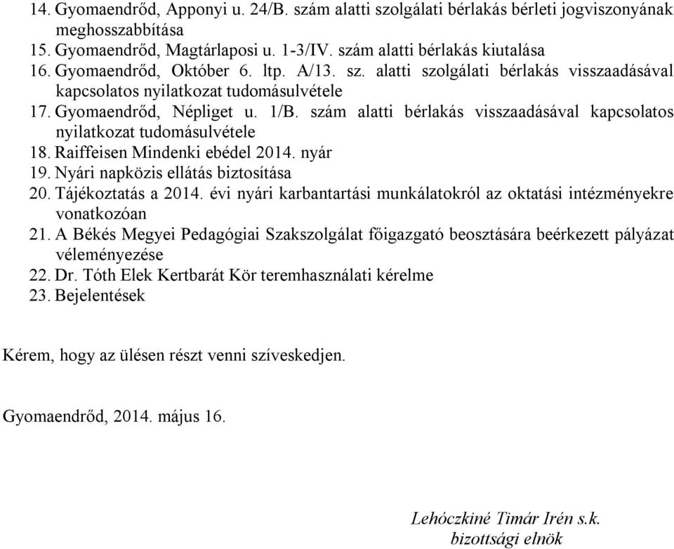 szám alatti bérlakás visszaadásával kapcsolatos nyilatkozat tudomásulvétele 18. Raiffeisen Mindenki ebédel 2014. nyár 19. Nyári napközis ellátás biztosítása 20. Tájékoztatás a 2014.