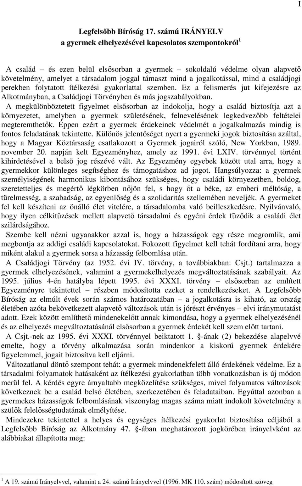 a jogalkotással, mind a családjogi perekben folytatott ítélkezési gyakorlattal szemben. Ez a felismerés jut kifejezésre az Alkotmányban, a Családjogi Törvényben és más jogszabályokban.