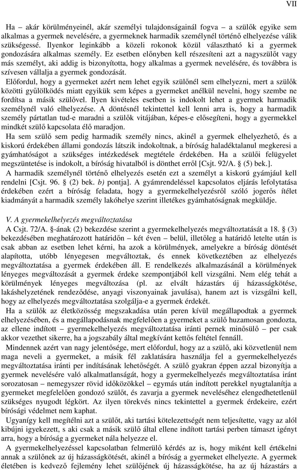 Ez esetben elınyben kell részesíteni azt a nagyszülıt vagy más személyt, aki addig is bizonyította, hogy alkalmas a gyermek nevelésére, és továbbra is szívesen vállalja a gyermek gondozását.