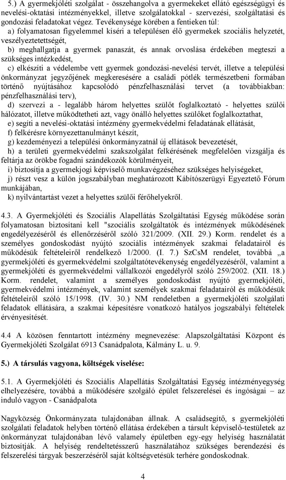 érdekében megteszi a szükséges intézkedést, c) elkészíti a védelembe vett gyermek gondozási-nevelési tervét, illetve a települési önkormányzat jegyzőjének megkeresésére a családi pótlék természetbeni