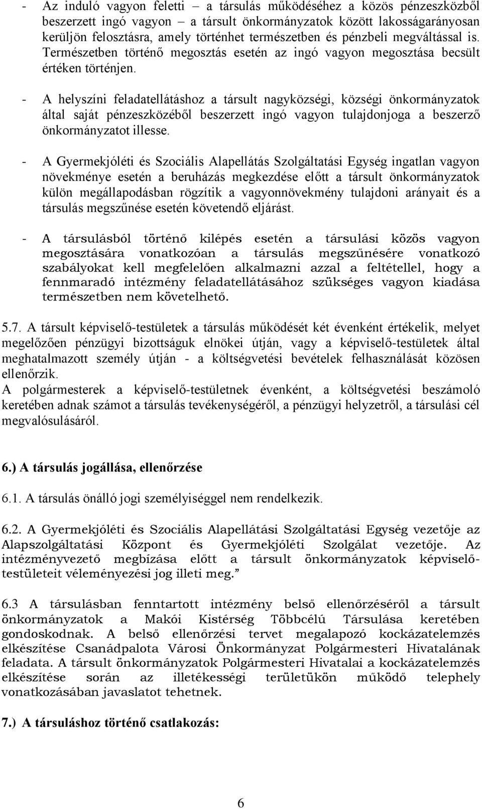 - A helyszíni feladatellátáshoz a társult nagyközségi, községi önkormányzatok által saját pénzeszközéből beszerzett ingó vagyon tulajdonjoga a beszerző önkormányzatot illesse.