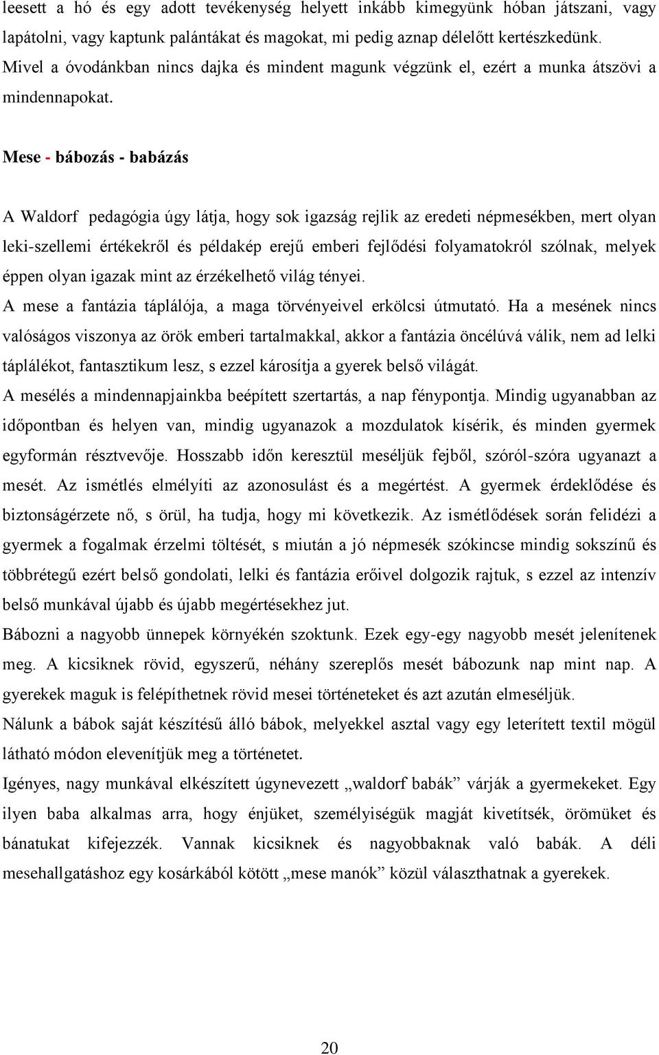 Mese - bábozás - babázás A Waldorf pedagógia úgy látja, hogy sok igazság rejlik az eredeti népmesékben, mert olyan leki-szellemi értékekről és példakép erejű emberi fejlődési folyamatokról szólnak,