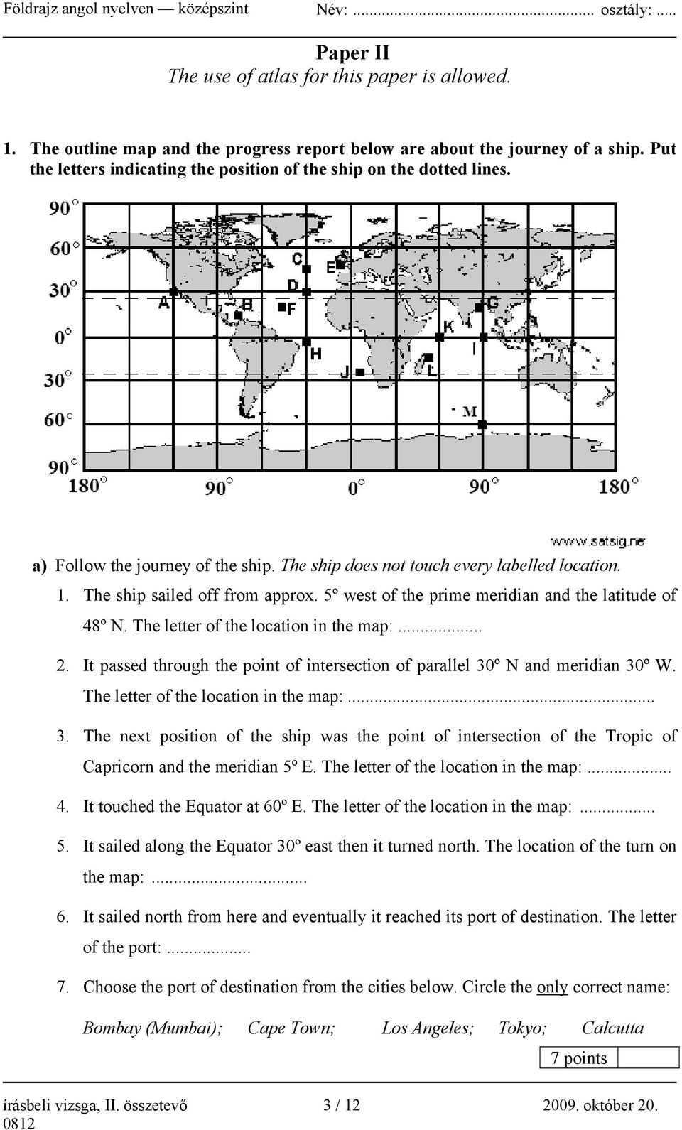 5º west of the prime meridian and the latitude of 48º N. The letter of the location in the map:... 2. It passed through the point of intersection of parallel 30º N and meridian 30º W.