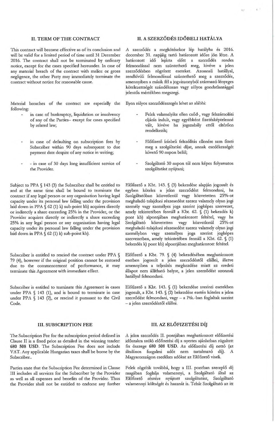In case of any material breach of the contract widi malice or gross negligence, the other Party may immediately terminate the contract without notice for reasonable cause.