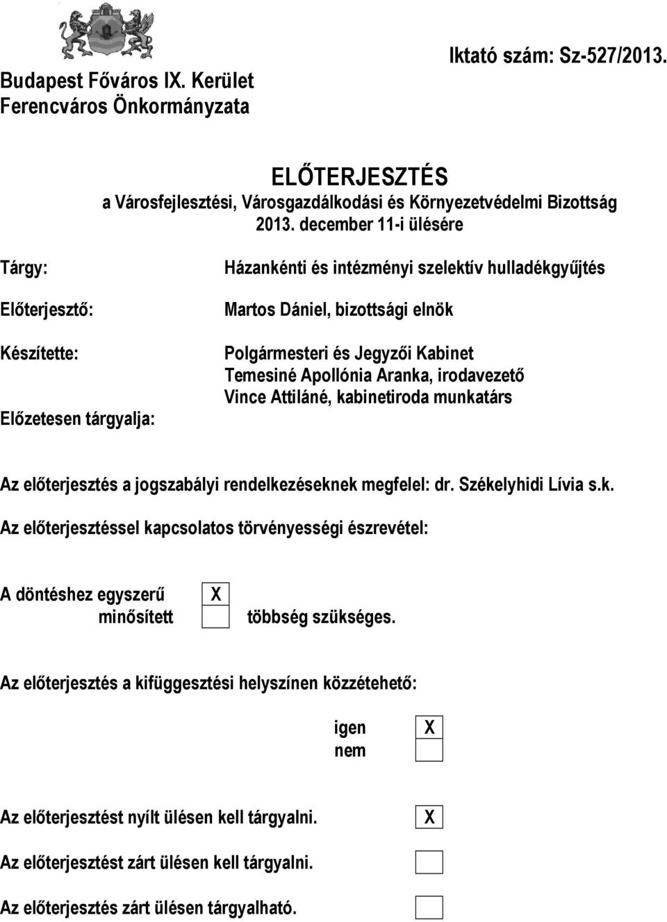 Temesiné Apollónia Aranka, irodavezető Vince Attiláné, kabinetiroda munkatárs Az előterjesztés a jogszabályi rendelkezéseknek megfelel: dr. Székelyhidi Lívia s.k. Az előterjesztéssel kapcsolatos törvényességi észrevétel: A döntéshez egyszerű minősített X többség szükséges.