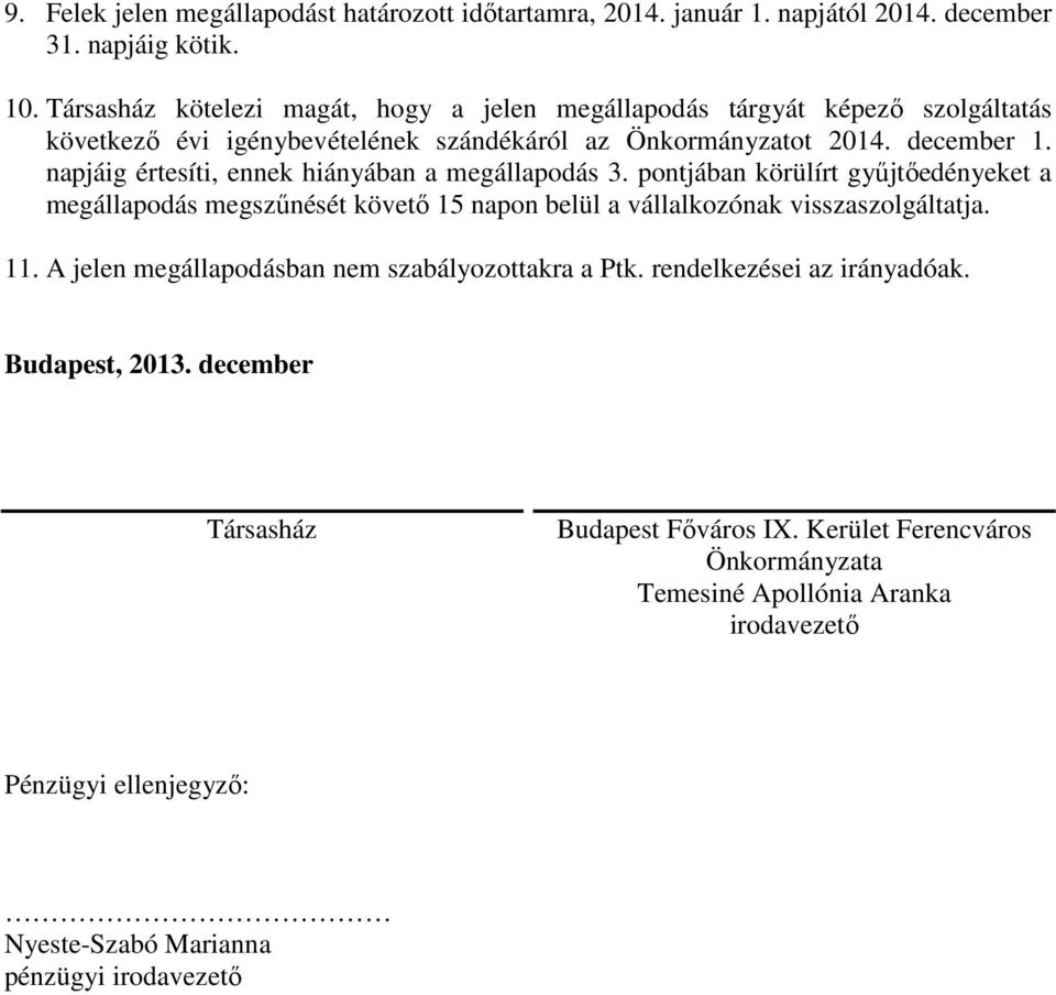 napjáig értesíti, ennek hiányában a megállapodás 3. pontjában körülírt gyűjtőedényeket a megállapodás megszűnését követő 15 napon belül a vállalkozónak visszaszolgáltatja. 11.