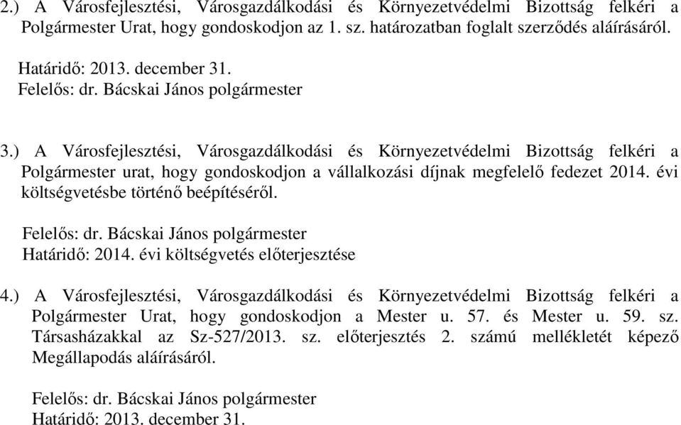 ) A Városfejlesztési, Városgazdálkodási és Környezetvédelmi Bizottság felkéri a Polgármester urat, hogy gondoskodjon a vállalkozási díjnak megfelelő fedezet 2014.