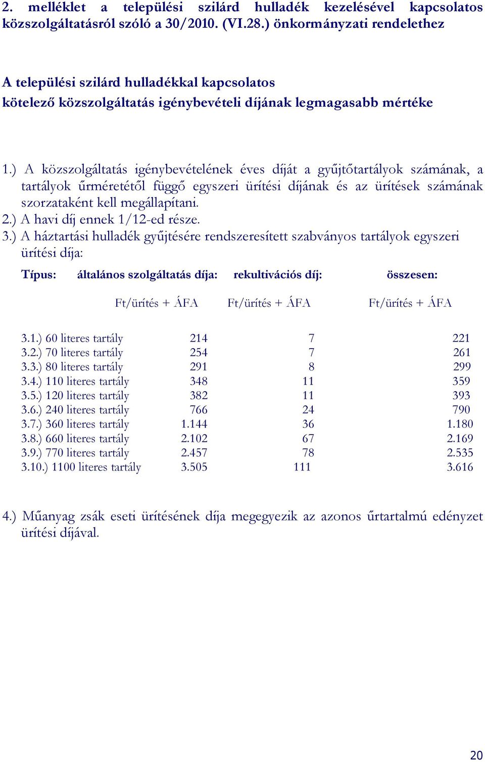 ) A közszolgáltatás igénybevételének éves díját a győjtıtartályok számának, a tartályok őrméretétıl függı egyszeri ürítési díjának és az ürítések számának szorzataként kell megállapítani. 2.