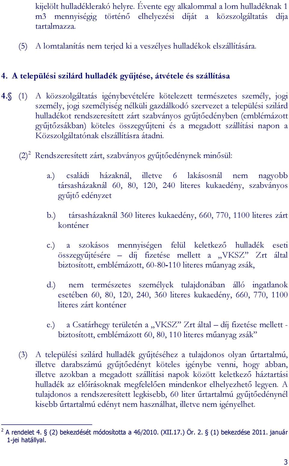 (1) A közszolgáltatás igénybevételére kötelezett természetes személy, jogi személy, jogi személyiség nélküli gazdálkodó szervezet a települési szilárd hulladékot rendszeresített zárt szabványos