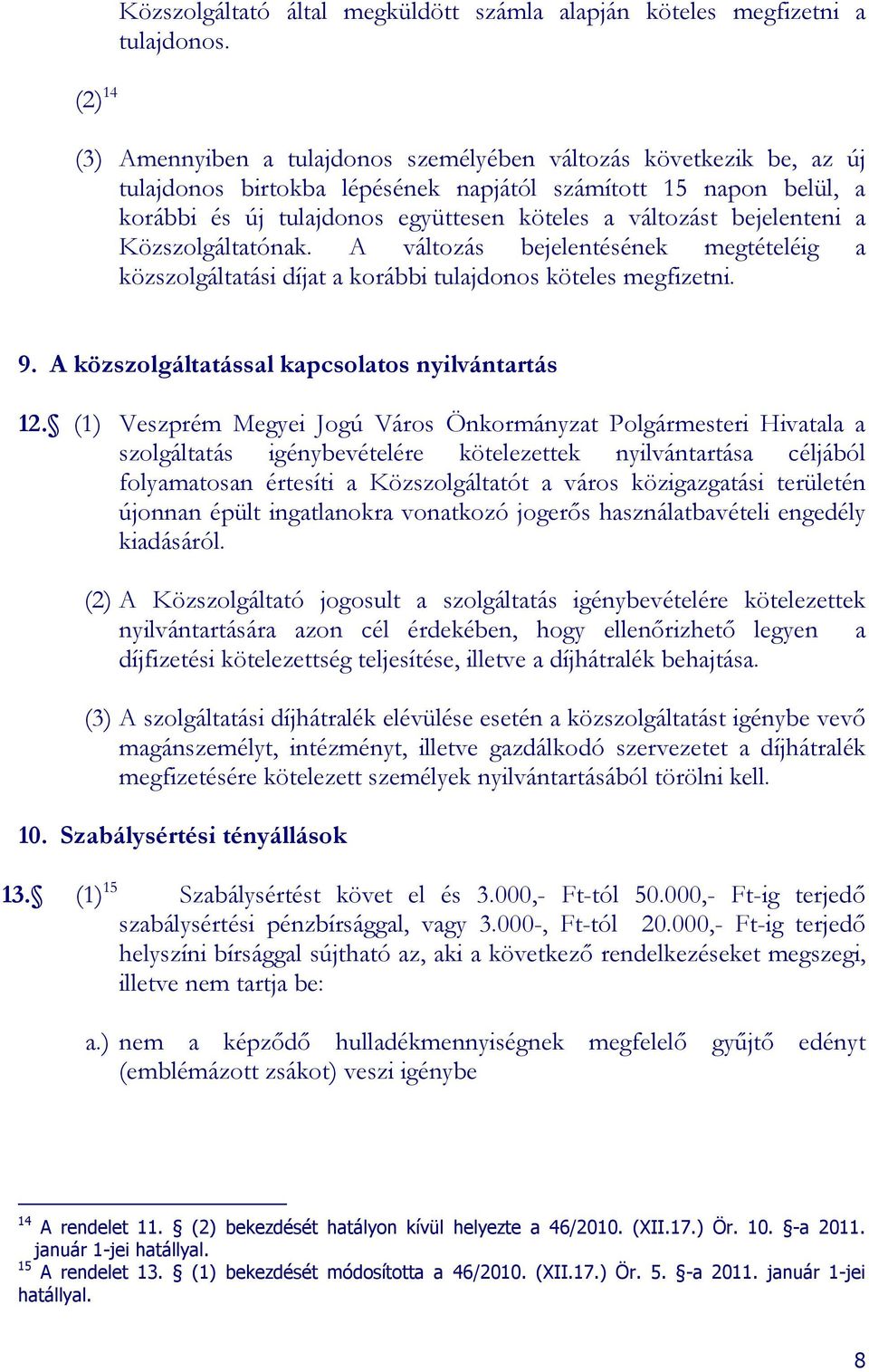 bejelenteni a Közszolgáltatónak. A változás bejelentésének megtételéig a közszolgáltatási díjat a korábbi tulajdonos köteles megfizetni. 9. A közszolgáltatással kapcsolatos nyilvántartás 12.