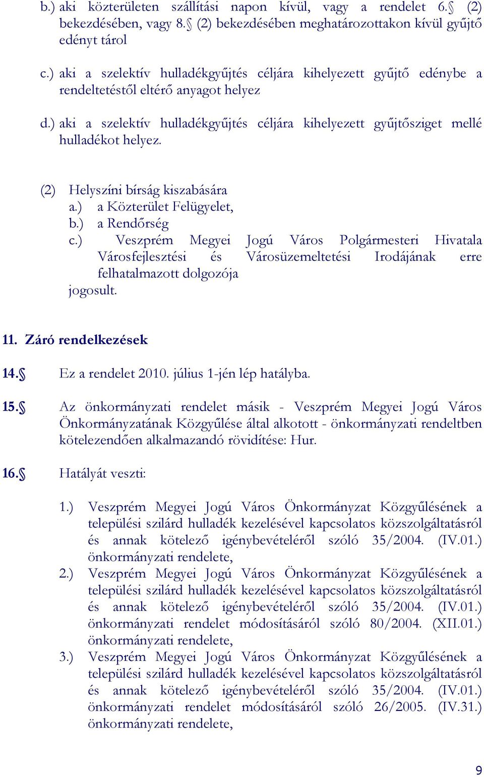 ) aki a szelektív hulladékgyőjtés céljára kihelyezett győjtısziget mellé hulladékot helyez. (2) Helyszíni bírság kiszabására a.) a Közterület Felügyelet, b.) a Rendırség c.