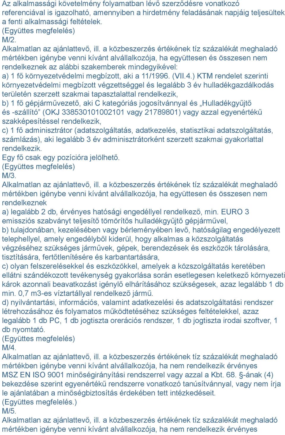 a közbeszerzés értékének tíz százalékát meghaladó mértékben igénybe venni kívánt alvállalkozója, ha együttesen és összesen nem rendelkeznek az alábbi szakemberek mindegyikével: a) 1 fő