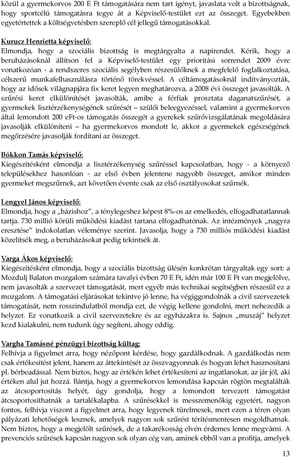 Kérik, hogy a beruházásoknál állítson fel a Képviselő-testület egy prioritási sorrendet 2009 évre vonatkozóan - a rendszeres szociális segélyben részesülőknek a megfelelő foglalkoztatása, célszerű