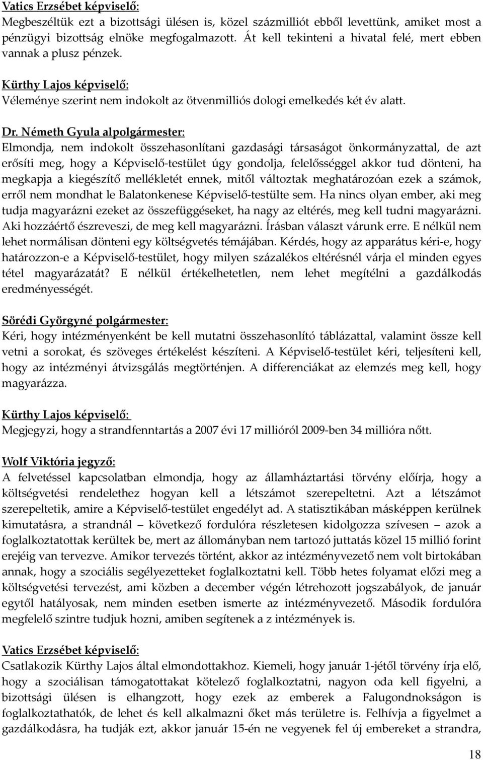 Németh Gyula alpolgármester: Elmondja, nem indokolt összehasonlítani gazdasági társaságot önkormányzattal, de azt erősíti meg, hogy a Képviselő-testület úgy gondolja, felelősséggel akkor tud dönteni,