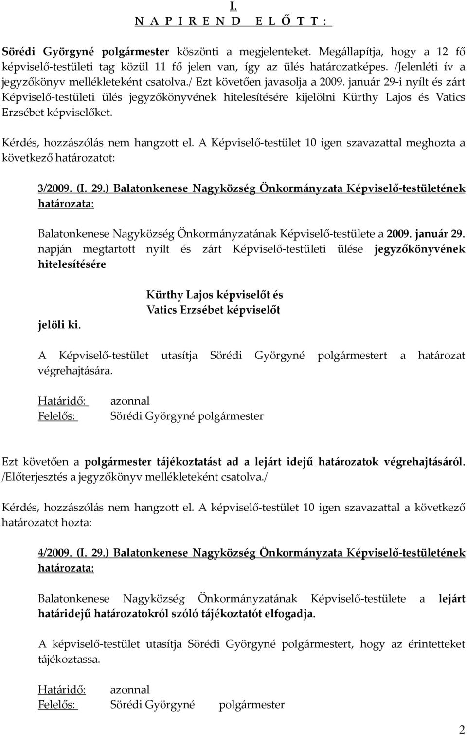 január 29-i nyílt és zárt Képviselő-testületi ülés jegyzőkönyvének hitelesítésére kijelölni Kürthy Lajos és Vatics Erzsébet képviselőket. Kérdés, hozzászólás nem hangzott el.