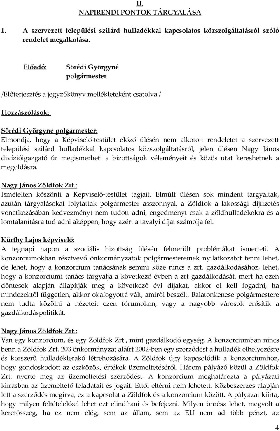 / Hozzászólások: : Elmondja, hogy a Képviselő-testület előző ülésén nem alkotott rendeletet a szervezett települési szilárd hulladékkal kapcsolatos közszolgáltatásról, jelen ülésen Nagy János