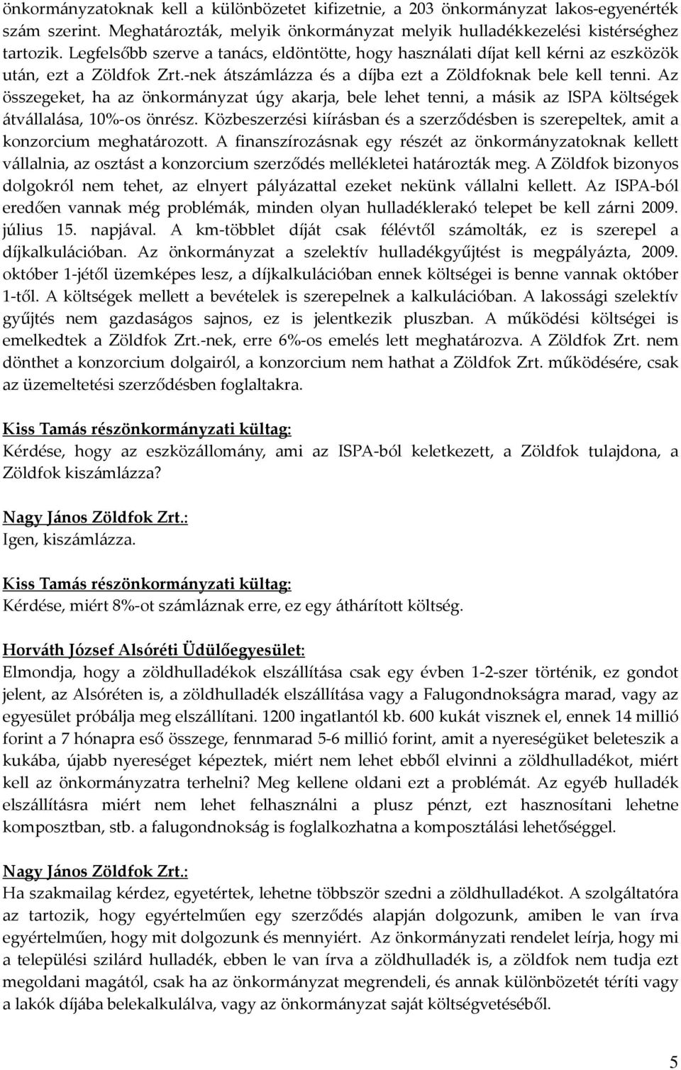 Az összegeket, ha az önkormányzat úgy akarja, bele lehet tenni, a másik az ISPA költségek átvállalása, 10%-os önrész.