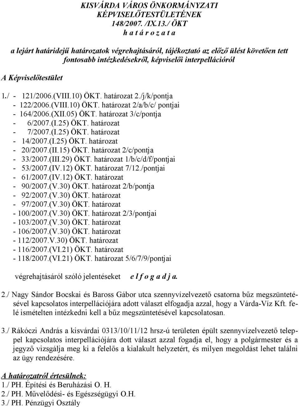 / - 121/2006.(VIII.10) ÖKT. határozat 2./j/k/pontja - 122/2006.(VIII.10) ÖKT. határozat 2/a/b/c/ pontjai - 164/2006.(XII.05) ÖKT. határozat 3/c/pontja - 6/2007.(I.25) ÖKT. határozat - 7/2007.(I.25) ÖKT. határozat - 14/2007.