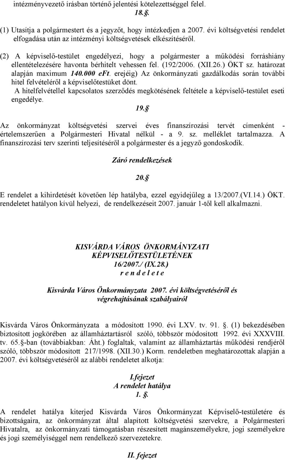 (2) A képviselő-testület engedélyezi, hogy a polgármester a működési forráshiány ellentételezésére havonta bérhitelt vehessen fel. (192/2006. (XII.26.) ÖKT sz. határozat alapján maximum 140.000 eft.