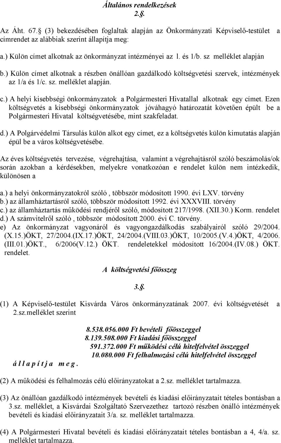 Ezen költségvetés a kisebbségi önkormányzatok jóváhagyó határozatát követően épült be a Polgármesteri Hivatal költségvetésébe, mint szakfeladat. d.