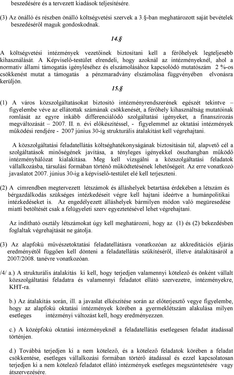 A Képviselő-testület elrendeli, hogy azoknál az intézményeknél, ahol a normatív állami támogatás igényléséhez és elszámolásához kapcsolódó mutatószám 2 %-os csökkenést mutat a támogatás a