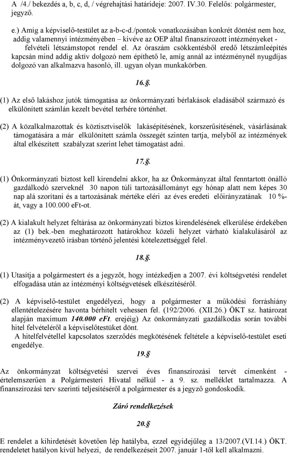 Az óraszám csökkentésből eredő létszámleépítés kapcsán mind addig aktív dolgozó nem építhető le, amíg annál az intézménynél nyugdíjas dolgozó van alkalmazva hasonló, ill. ugyan olyan munkakörben. 16.