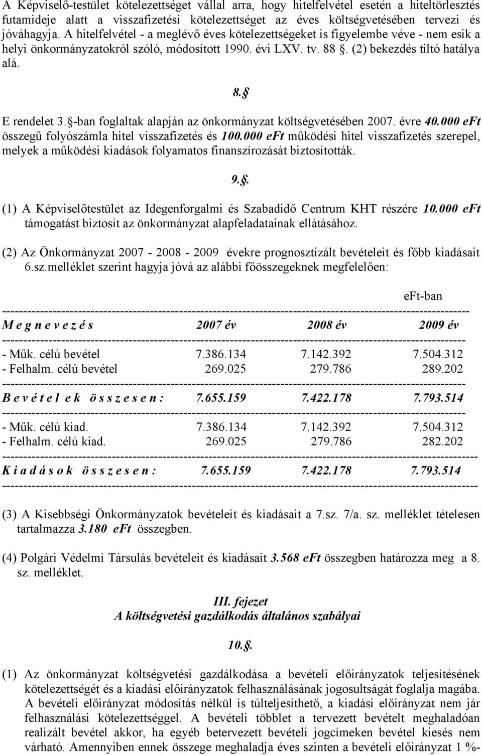 -ban foglaltak alapján az önkormányzat költségvetésében 2007. évre 40.000 eft összegű folyószámla hitel visszafizetés és 100.