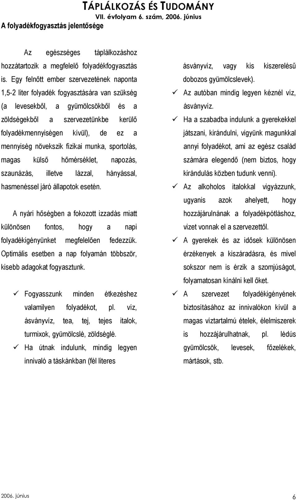 mennyiség növekszik fizikai munka, sportolás, magas külsı hımérséklet, napozás, szaunázás, illetve lázzal, hányással, hasmenéssel járó állapotok esetén.