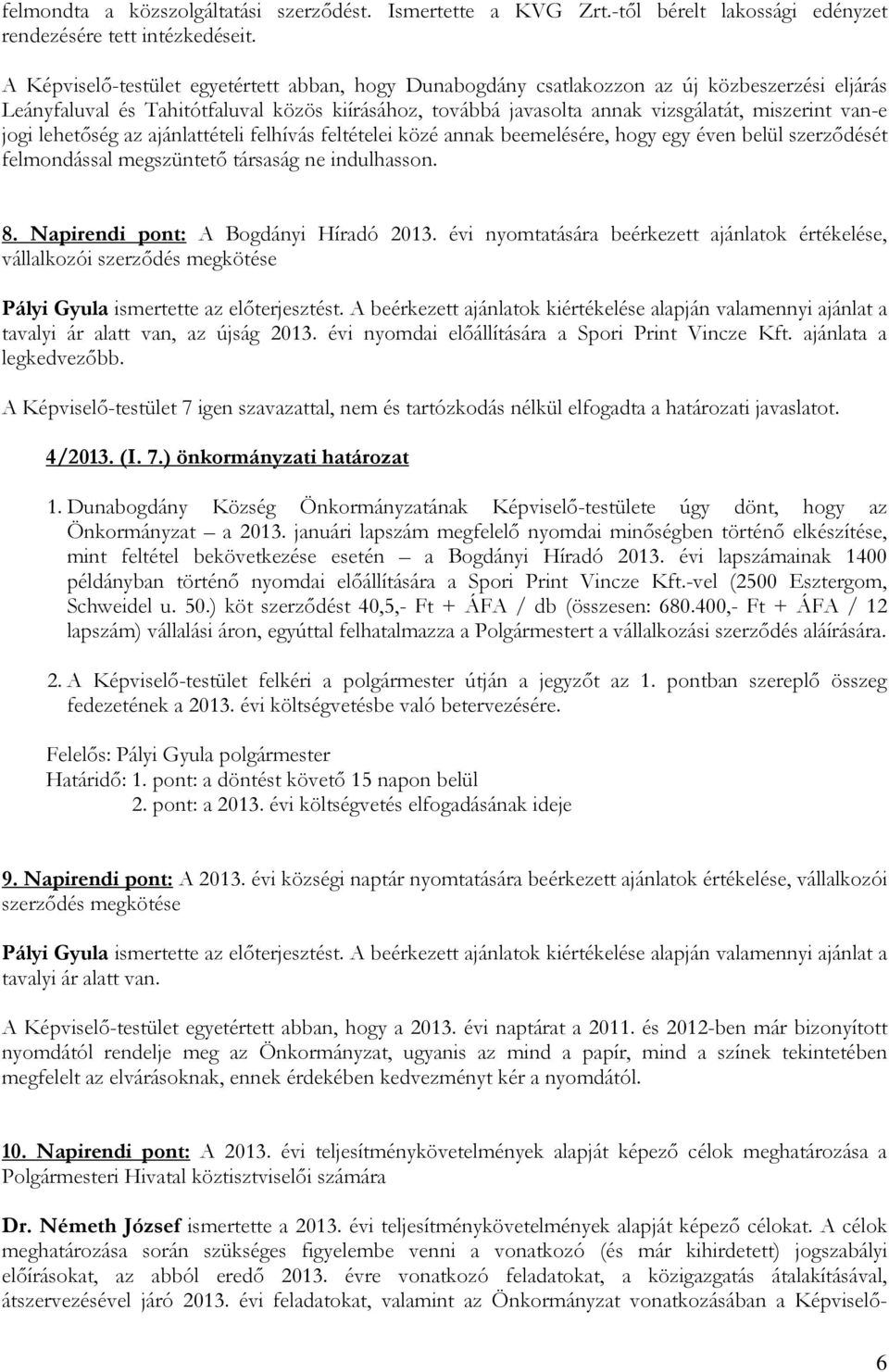 jogi lehetıség az ajánlattételi felhívás feltételei közé annak beemelésére, hogy egy éven belül szerzıdését felmondással megszüntetı társaság ne indulhasson. 8. Napirendi pont: A Bogdányi Híradó 2013.