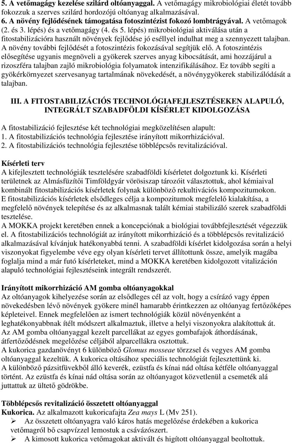 lépés) mikrobiológiai aktiválása után a fitostabilizációra használt növények fejlıdése jó eséllyel indulhat meg a szennyezett talajban.