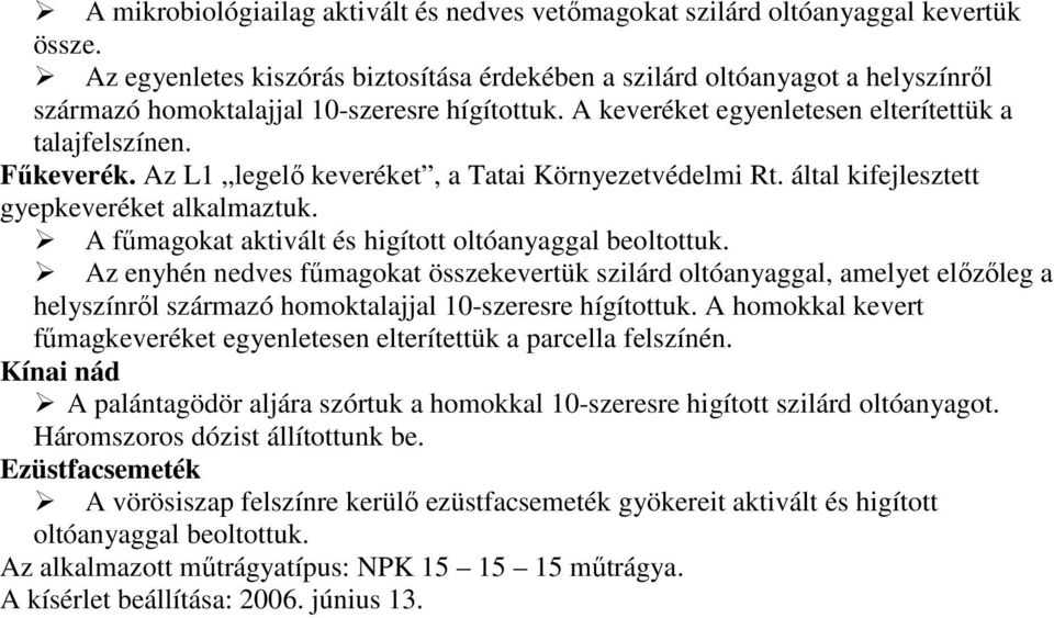 Az L1 legelı keveréket, a Tatai Környezetvédelmi Rt. által kifejlesztett gyepkeveréket alkalmaztuk. A főmagokat aktivált és higított oltóanyaggal beoltottuk.