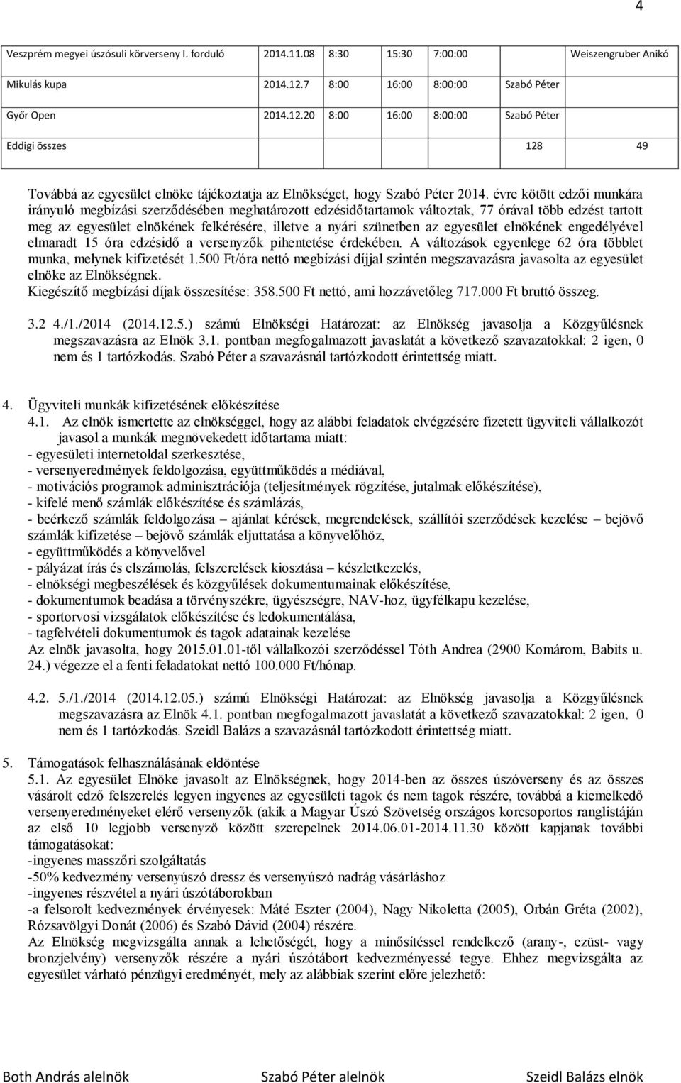 évre kötött edzői munkára irányuló megbízási szerződésében meghatározott edzésidőtartamok változtak, 77 órával több edzést tartott meg az egyesület elnökének felkérésére, illetve a nyári szünetben az