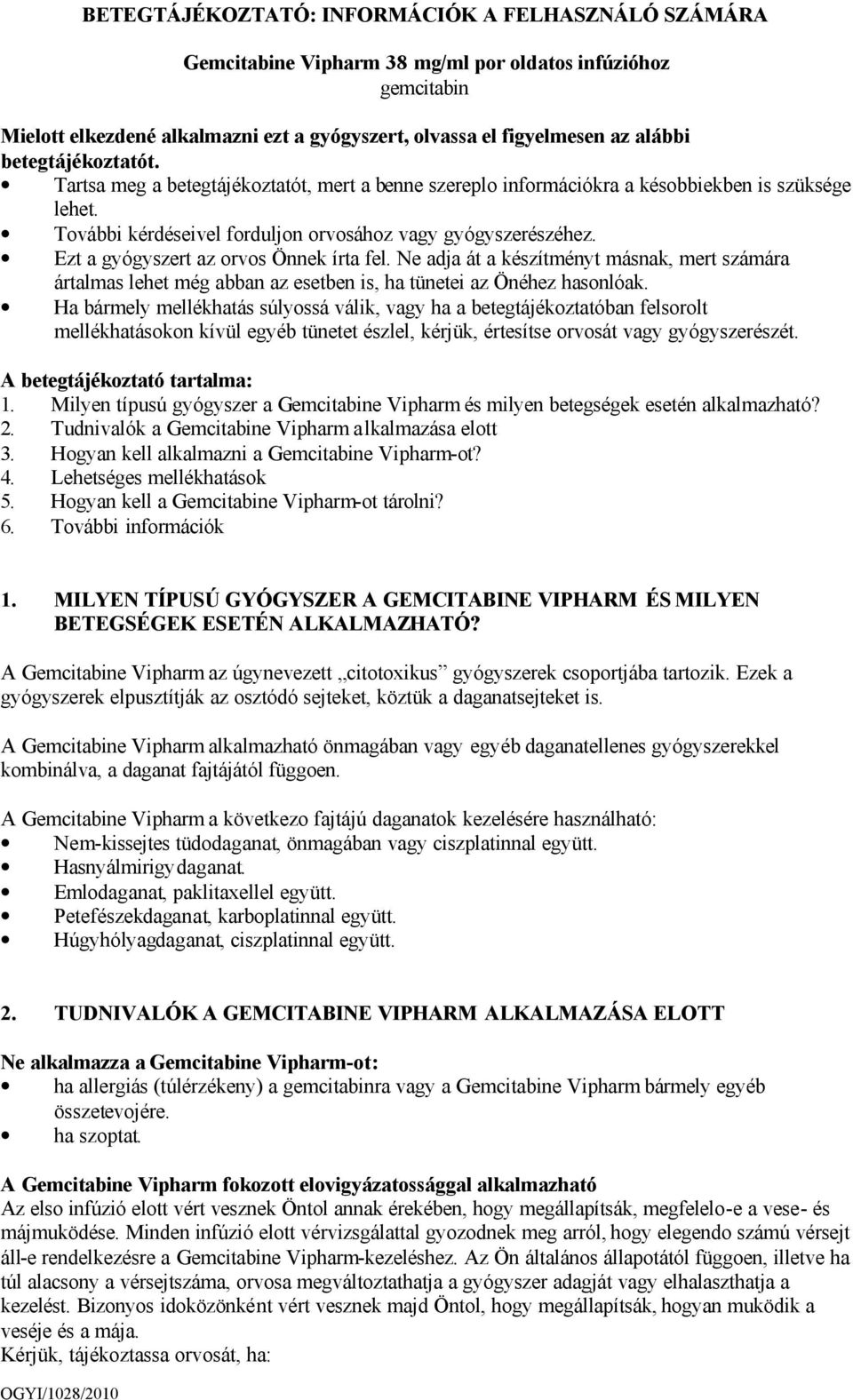 Ezt a gyógyszert az orvos Önnek írta fel. Ne adja át a készítményt másnak, mert számára ártalmas lehet még abban az esetben is, ha tünetei az Önéhez hasonlóak.