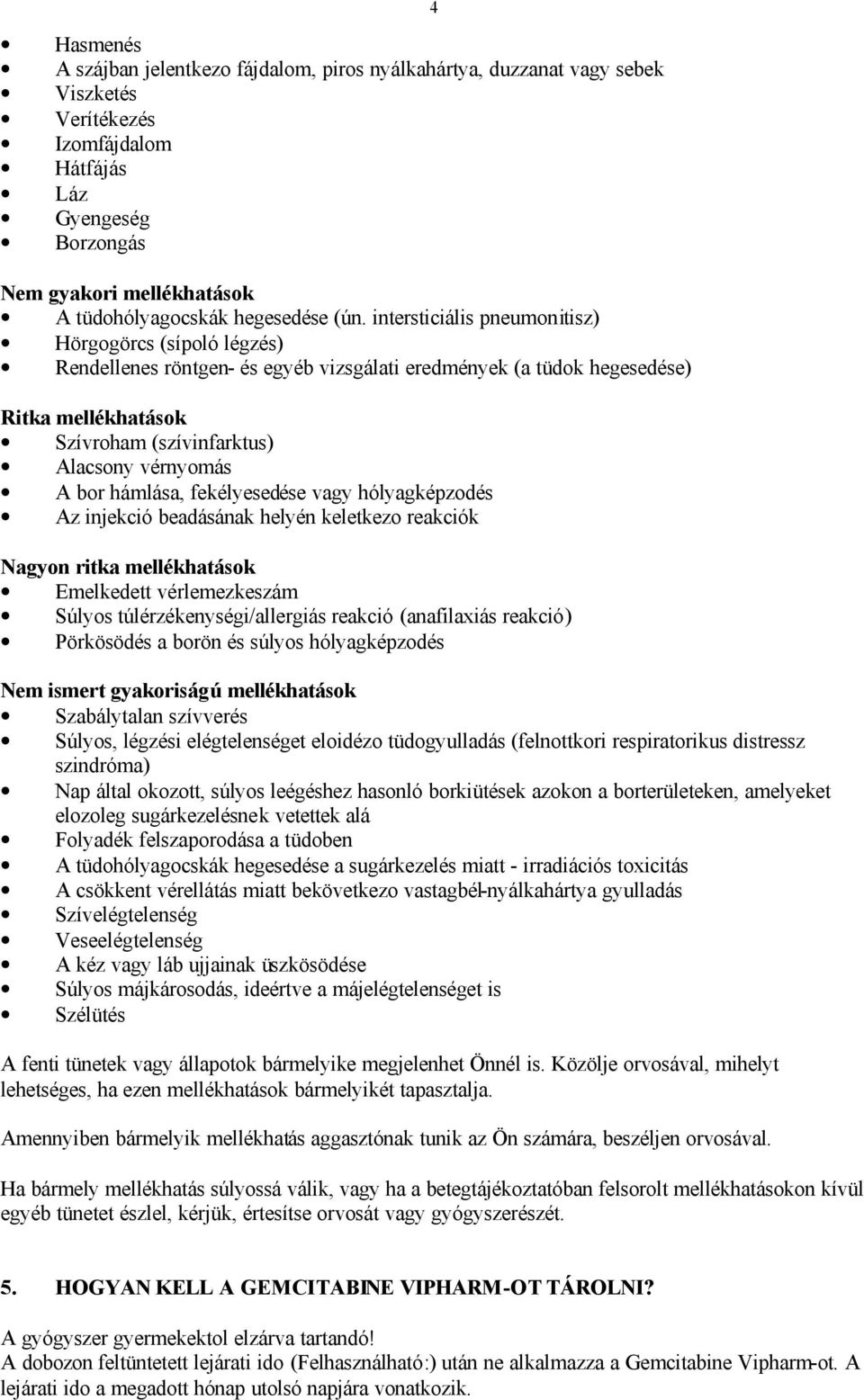 intersticiális pneumonitisz) Hörgogörcs (sípoló légzés) Rendellenes röntgen- és egyéb vizsgálati eredmények (a tüdok hegesedése) Ritka mellékhatások Szívroham (szívinfarktus) Alacsony vérnyomás A bor