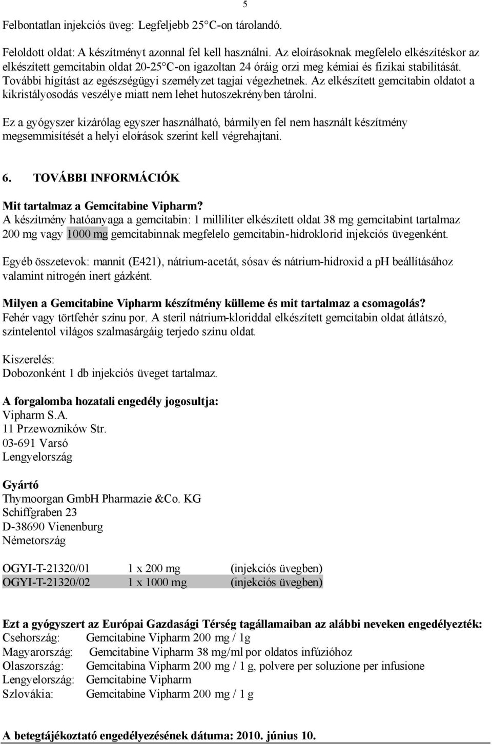 További hígítást az egészségügyi személyzet tagjai végezhetnek. Az elkészített gemcitabin oldatot a kikristályosodás veszélye miatt nem lehet hutoszekrényben tárolni.