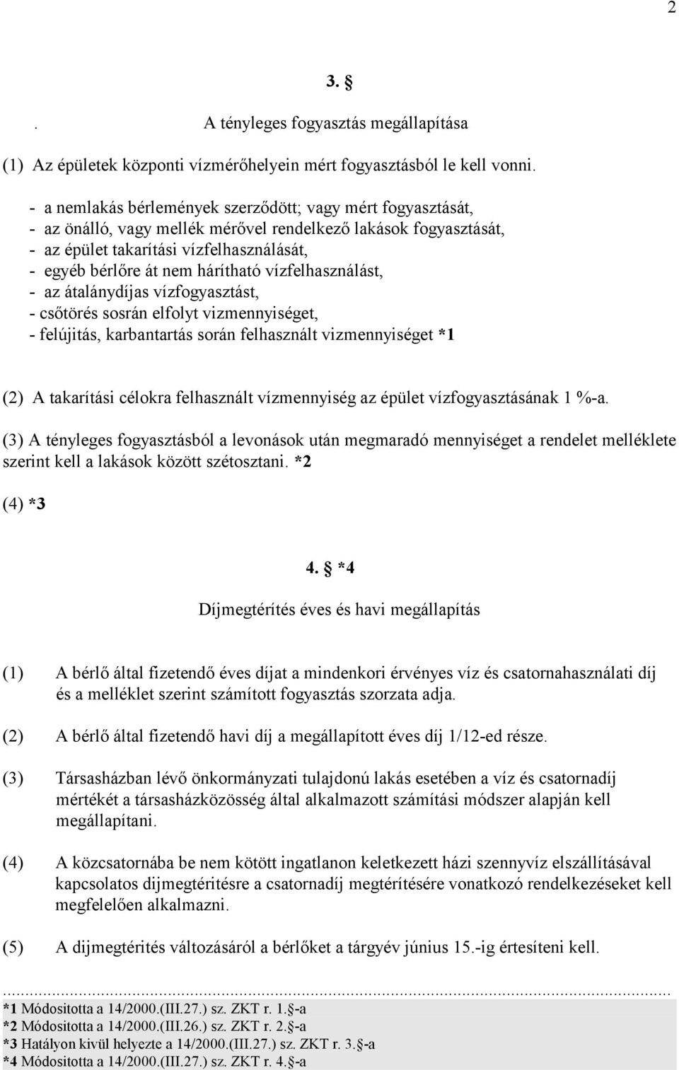 hárítható vízfelhasználást, - az átalánydíjas vízfogyasztást, - csőtörés sosrán elfolyt vizmennyiséget, - felújitás, karbantartás során felhasznált vizmennyiséget *1 (2) A takarítási célokra