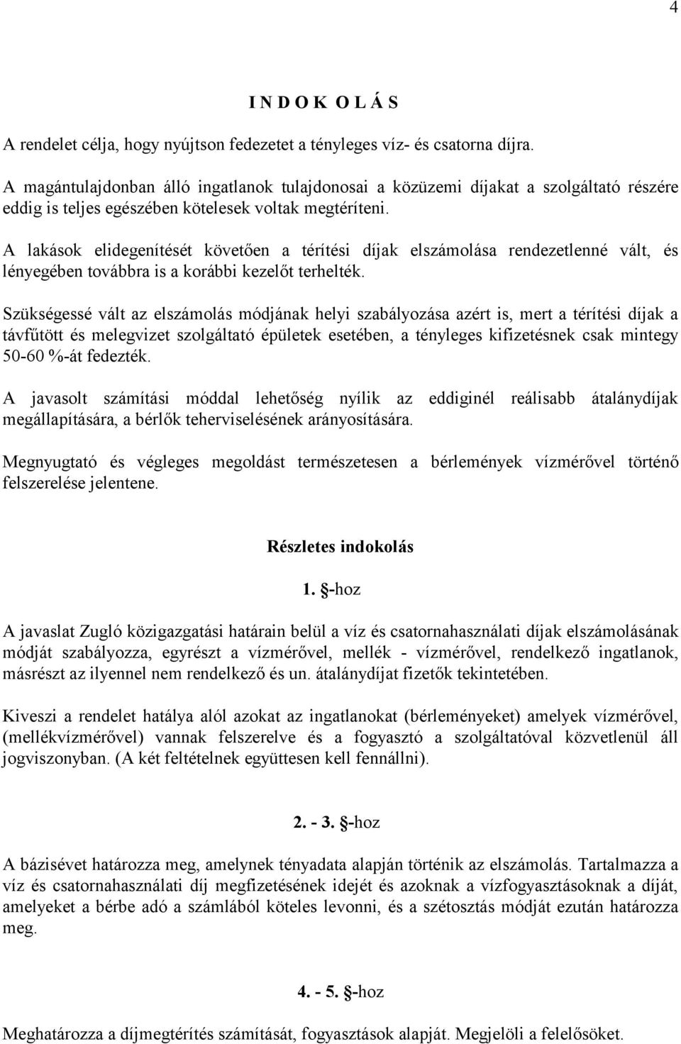 A lakások elidegenítését követően a térítési díjak elszámolása rendezetlenné vált, és lényegében továbbra is a korábbi kezelőt terhelték.