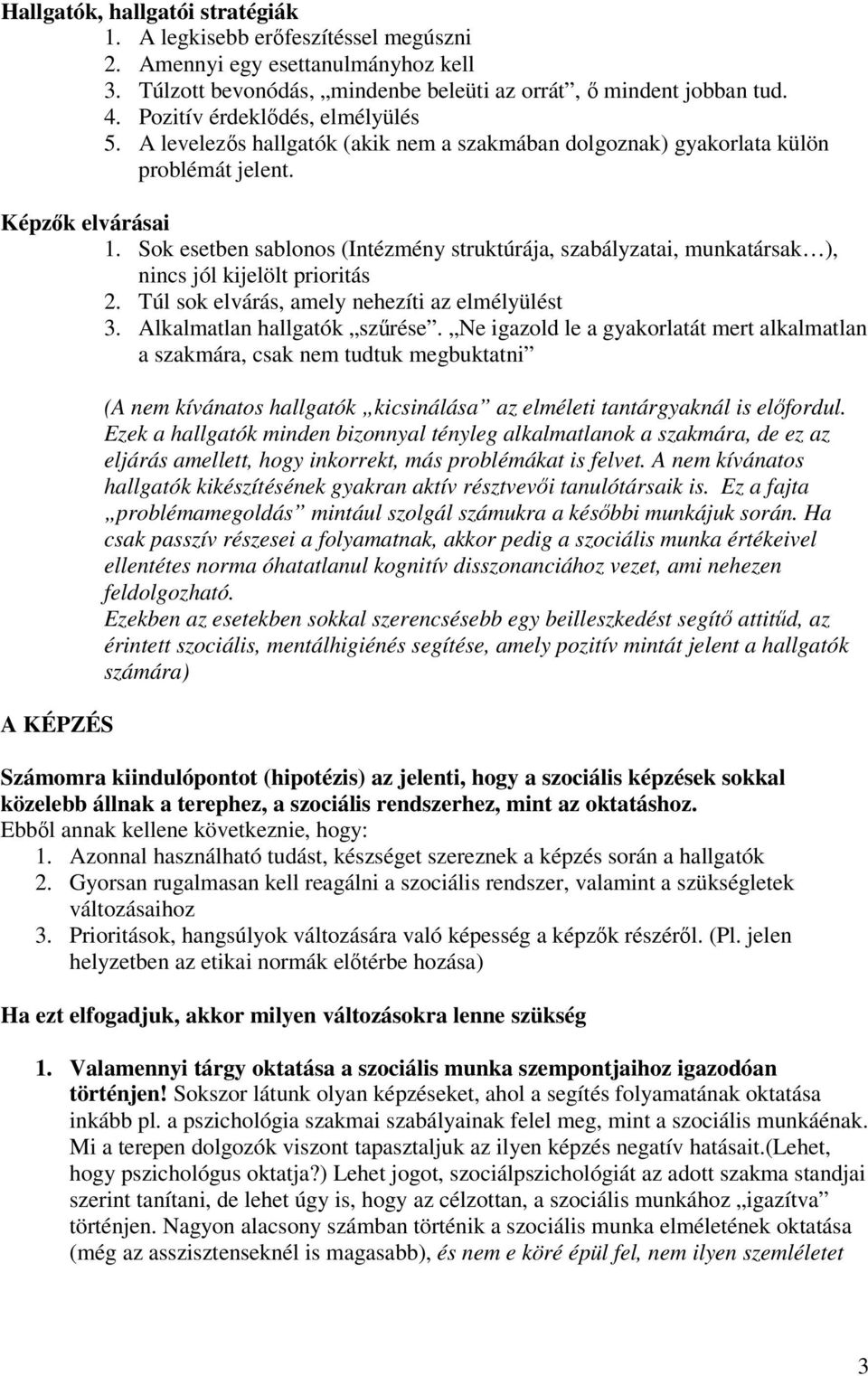 Sok esetben sablonos (Intézmény struktúrája, szabályzatai, munkatársak ), nincs jól kijelölt prioritás 2. Túl sok elvárás, amely nehezíti az elmélyülést 3. Alkalmatlan hallgatók szőrése.