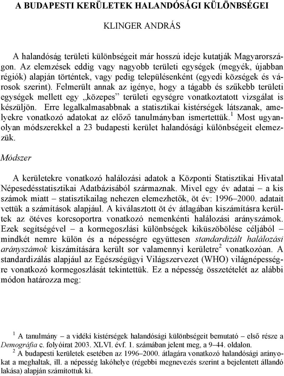 Felmerült annak az igénye, hogy a tágabb és szűkebb területi egységek mellett egy közepes területi egységre vonatkoztatott vizsgálat is készüljön.