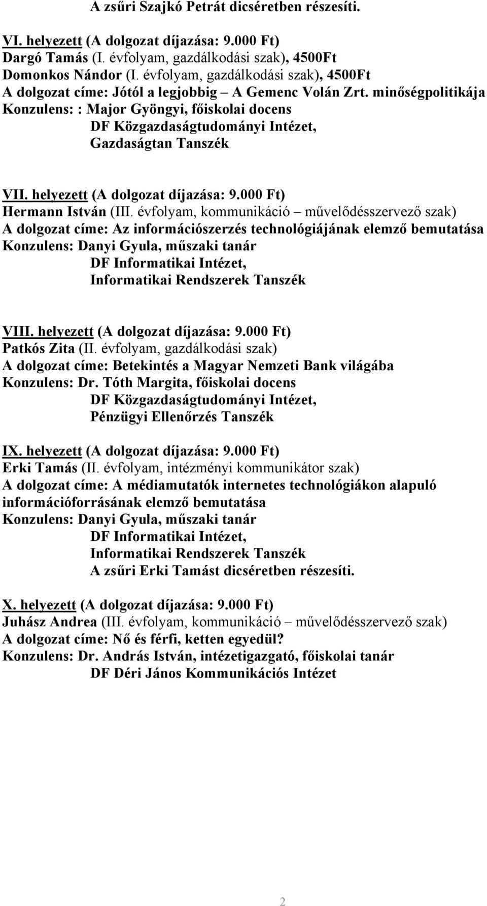 minőségpolitikája Konzulens: : Major Gyöngyi, főiskolai docens DF Közgazdaságtudományi Intézet, Gazdaságtan Tanszék VII. helyezett (A dolgozat díjazása: 9.000 Ft) Hermann István (III.