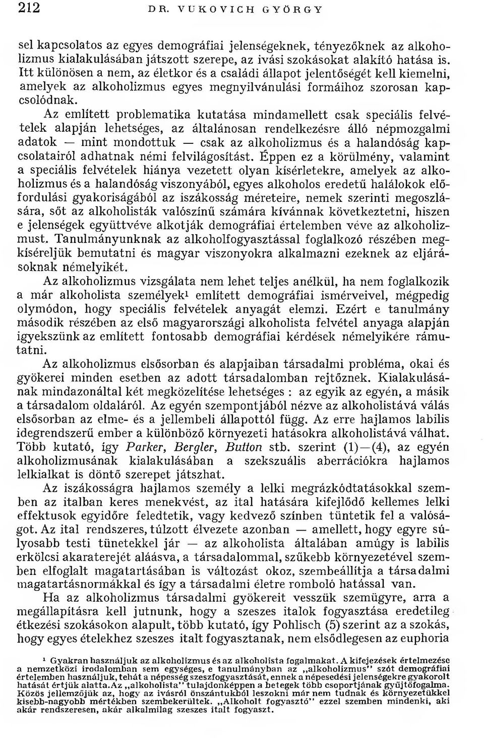 Az em lített problem atika k utatása m indam ellett csak speciális felvételek alapján lehetséges, az általánosan rendelkezésre álló népmozgalmi adatok m int m ondottuk csak az alkoholizmus és a