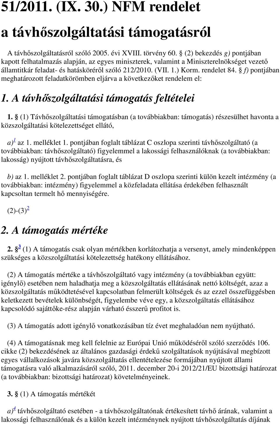 f) pontjában meghatározott feladatkörömben eljárva a következőket rendelem el: 1. A távhőszolgáltatási támogatás feltételei 1.