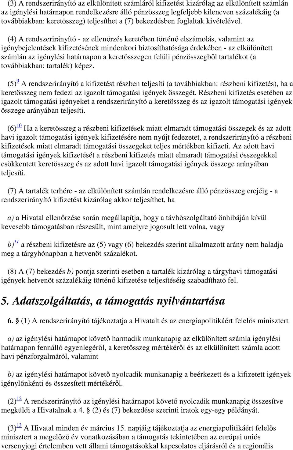 (4) A rendszerirányító - az ellenőrzés keretében történő elszámolás, valamint az igénybejelentések kifizetésének mindenkori biztosíthatósága érdekében - az elkülönített számlán az igénylési