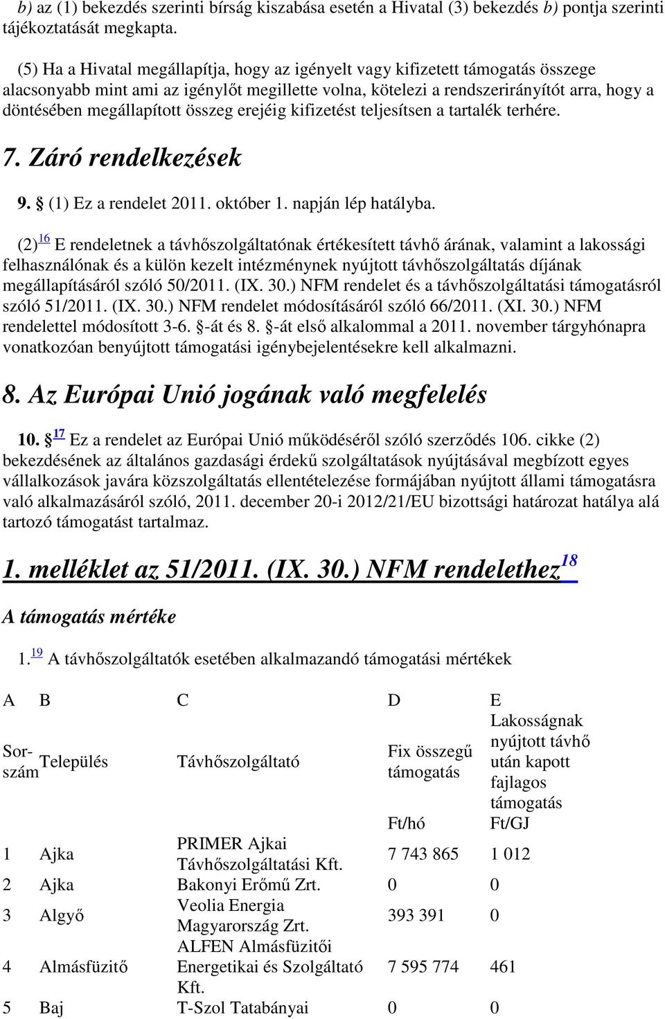 összeg erejéig kifizetést teljesítsen a tartalék terhére. 7. Záró rendelkezések 9. (1) Ez a rendelet 2011. október 1. napján lép hatályba.