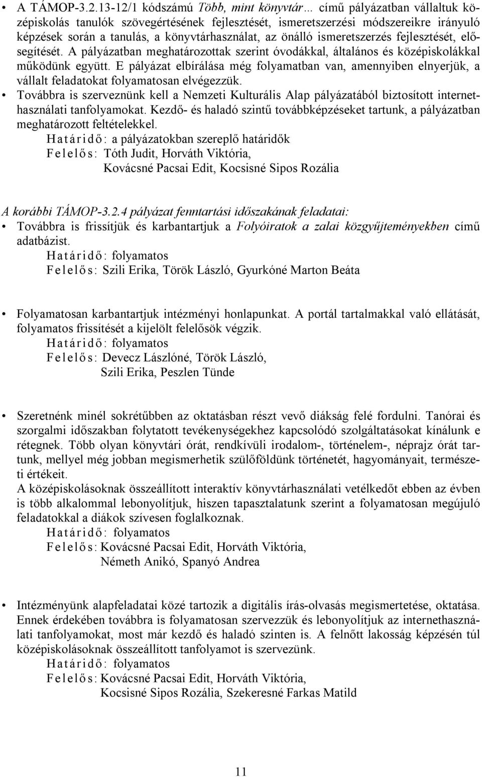 az önálló ismeretszerzés fejlesztését, elősegítését. A pályázatban meghatározottak szerint óvodákkal, általános és középiskolákkal működünk együtt.