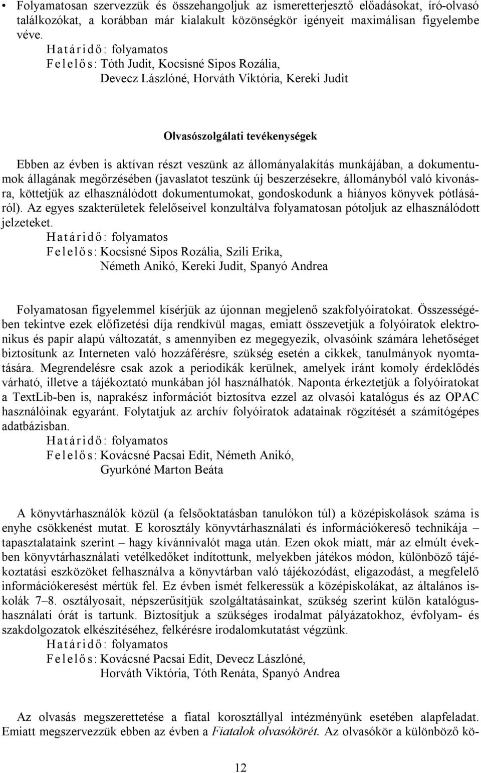 a dokumentumok állagának megőrzésében (javaslatot teszünk új beszerzésekre, állományból való kivonásra, köttetjük az elhasználódott dokumentumokat, gondoskodunk a hiányos könyvek pótlásáról).